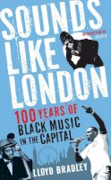Lloyd Bradley - Sounds Like London: 100 Years of Black Music in the Capital - 9781846687617 - V9781846687617