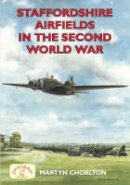 Martyn Chorlton - Staffordshire Airfields in the Second World War (British Airfields of World War II) (British Airfields in the Second World War) - 9781846740565 - V9781846740565