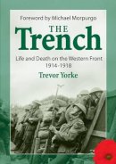 Trevor Yorke - The Trench: Life and Death on the Western Front 1914 - 1918 - 9781846743177 - V9781846743177