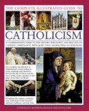 Reve Creighton-Jobe - The Complete Illustrated Guide to Catholicism: A Comprehensive Guide To The History, Philosophy And Practice Of Catholic Christianity, With Over 500 Beautiful Illustrations - 9781846814631 - V9781846814631