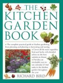 Bird, Richard - The Kitchen Garden Book: The Complete Practical Guide To Kitchen Gardening, From Planning And Planting To Harvesting And Storing - 9781846818301 - V9781846818301