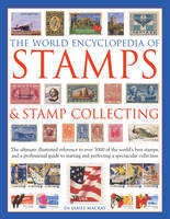 James Mackay - The World Encyclopedia of Stamps & Stamp Collecting: The Ultimate Illustrated Reference To Over 3000 Of The World'S Best Stamps, And A Professional ... And Perfecting A Spectacular Collection - 9781846818837 - V9781846818837