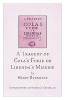 Henry Burkhead, Edited by Angelina Lynch - A Tragedy of Cola's Furie, or Lirenda's Miserie - 9781846821080 - V9781846821080