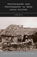 Liam Kelly - Photographs and Photography in Irish Local History - 9781846821257 - KCW0016679