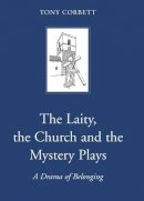 Tony Corbett - The Laity, the Church and the Mystery Plays: A Drama of Belonging - 9781846821530 - V9781846821530