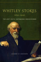 Dr Daibhi O Croinin - Whitley Stokes (1830-1909): The Lost Celtic Notebooks Rediscovered - 9781846821745 - V9781846821745