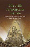 Edel Breathnach Et Al (Editors) - The Irish Franciscans, 1540-1990 - 9781846822094 - V9781846822094