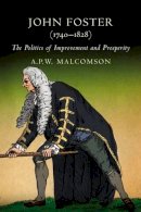 A. P. W. Malcomson (Ed.) - John Foster (1740-1828): Politics, Patronage and the Pursuit of Prosperity - 9781846822308 - V9781846822308