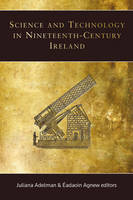 Juliana Adelman (Ed.) - Science and Technology in Nineteenth-Century Ireland - 9781846822919 - V9781846822919