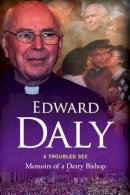 Edward Daly - A Troubled See: Memoirs of a Derry Bishop - 9781846823121 - V9781846823121