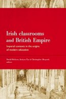 David Dickson (Ed.) - Irish Classrooms and British Empire: Imperial Contexts in the Origins of Modern Education - 9781846823497 - V9781846823497