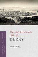 Adrian Grant - Derry: The Irish Revolution, 1912-23 - 9781846826597 - 9781846826597