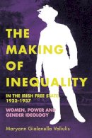 Maryann Gialanella Valiulis - The making of inequality in the Irish Free State, 1922-37: Women, power and gender ideology - 9781846827921 - 9781846827921