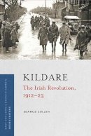 Seamus Cullen - Kildare: The Irish Revolution 1912- 1923 (Irish Revolution 1912-23) - 9781846828379 - 9781846828379