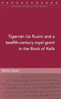 Denis Casey - A twelfth-century royal grant of Tigernan Ua Ruairc in the Book of Kells - 9781846828584 - 9781846828584