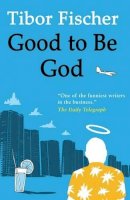 Tibor Fischer - Good to Be God - 9781846880841 - V9781846880841