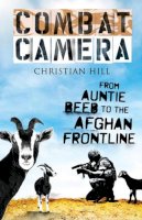Christian Hill - Combat Camera: From Auntie Beeb to the Afghan Frontline - 9781846883538 - V9781846883538