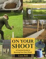 Liam Bell - On Your Shoot: A Practical Guide to Running Your Own Shoot - 9781846892110 - V9781846892110