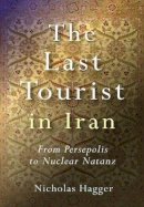 Nicholas Hagger - The Last Tourist in Iran - 9781846940767 - V9781846940767