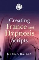 Gemma Bailey - Creating Trance and Hypnosis Scripts - 9781846941979 - V9781846941979