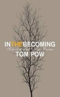 Tom Pow - In the Becoming: Selected and New Poems - 9781846971228 - V9781846971228