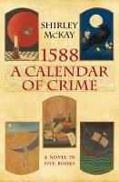McKay, Shirley - 1588: A Calendar of Crime: A Novel in Five Books (A Hew Cullan Mystery) - 9781846973635 - V9781846973635