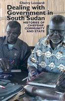 Cherry Leonardi - Dealing with Government in South Sudan: Histories of Chiefship, Community and State - 9781847010674 - V9781847010674