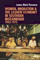 Jeanne Marie Penvenne - Women, Migration & the Cashew Economy in Southern Mozambique: 1945-1975 - 9781847011282 - V9781847011282