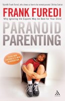 Frank Furedi - Paranoid Parenting: Why Ignoring the Experts May Be Best for Your Child - 9781847065216 - V9781847065216