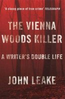 John Leake - The Vienna Woods Killer: A Writer´s Double Life - 9781847080455 - V9781847080455