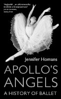 Jennifer Homans - Apollo's Angels: A History Of Ballet - 9781847082565 - V9781847082565