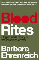 Barbara Ehrenreich - Blood Rites: Origins and History of the Passions of War - 9781847083531 - V9781847083531