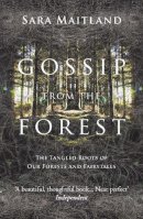 Sara Maitland - Gossip from the Forest: The Tangled Roots of Our Forests and Fairytales - 9781847084309 - V9781847084309