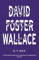 D.t. Max - Every Love Story is a Ghost Story: A Life of David Foster Wallace - 9781847084958 - V9781847084958