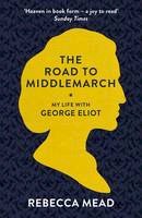 Rebecca Mead - The Road to Middlemarch: My Life with George Eliot - 9781847085160 - V9781847085160