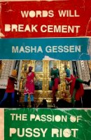 Masha Gessen - Words Will Break Cement: The Passion of Pussy Riot - 9781847089342 - V9781847089342