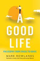 Mark Rowlands - A Good Life: Philosophy from Cradle to Grave - 9781847089502 - V9781847089502