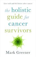 Greener, Mark - The Holistic Guide for Cancer Survivors - 9781847093325 - V9781847093325