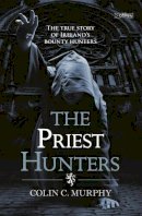 Colin Murphy - The Priest Hunters: Ireland, 1709: A New Breed of Bounty Hunter Emerged - 9781847173119 - V9781847173119
