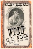 Marian Broderick - Wild Irish Women: Extraordinary Lives from History - 9781847173683 - V9781847173683