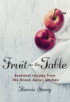 Theresa Storey - Fruit on the Table: Seasonal recipes from The Green Apron kitchen - 9781847177773 - V9781847177773