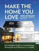 Fiona Mcphillips - Make The Home You Love: The Complete Guide to Home Design, Renovation and Extensions in Ireland - 9781847179579 - 9781847179579