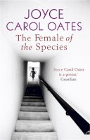 Joyce Carol Oates - The Female of the Species - 9781847240361 - 9781847240361