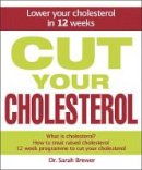 Dr. Sarah Brewer - Cut Your Cholesterol: An Easy-to-Follow Guide to Lower and Manage Your Cholesterol - 9781847247285 - V9781847247285