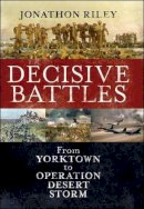 Lieutenant General Jonathon Riley - Decisive Battles: From Yorktown to Operation Desert Storm - 9781847252500 - V9781847252500