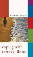 Catherine Thornton - Coping with Serious Illness - 9781847300515 - 9781847300515