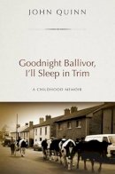 John Quinn - Goodnight Ballivor, I'll Sleep in Trim:  A Childhood Memoir - 9781847301000 - KCG0002215