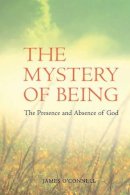 James O´connell - The Mystery of Being:  The Presence and Absence of God - 9781847301949 - 9781847301949