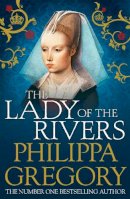 Philippa Gregory - The Lady of the Rivers (Cousins War Trilogy 3) - 9781847394668 - V9781847394668