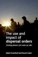 Crawford, Adam; Lister, Stuart - The Use and Impact of Dispersal Orders. Sticking Plasters and Wake-up Calls.  - 9781847420787 - V9781847420787